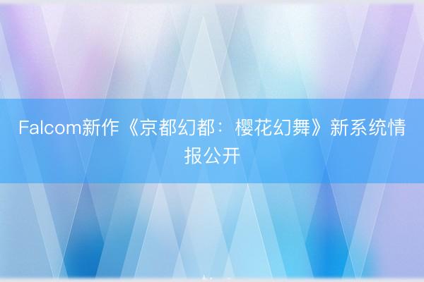 Falcom新作《京都幻都：樱花幻舞》新系统情报公开