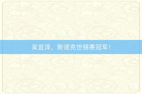 吴宜泽，斯诺克世锦赛冠军！