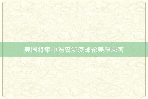 美国将集中隔离涉疫邮轮美籍乘客