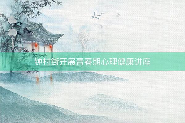 钟村街开展青春期心理健康讲座