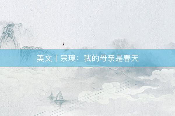 美文丨宗璞：我的母亲是春天