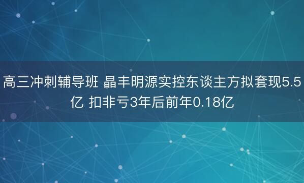 高三冲刺辅导班 晶丰明源实控东谈主方拟套现5.5亿 扣非亏3年后前年0.18亿