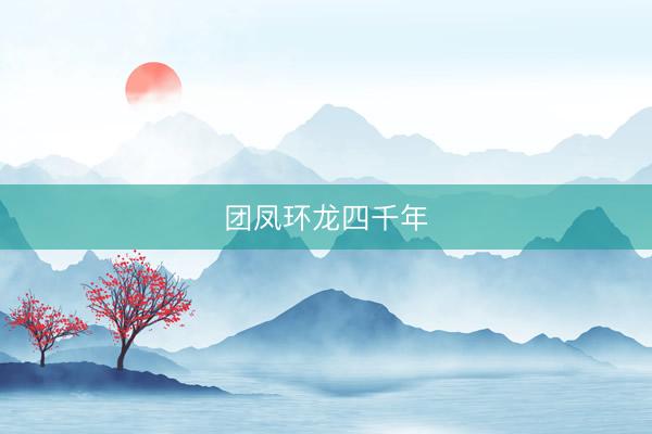 团凤环龙四千年